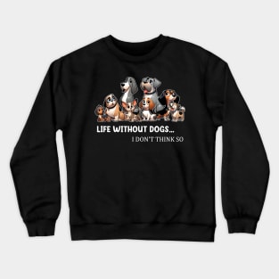 Life Without Dogs I Dont Think So Funny Dog Crewneck Sweatshirt